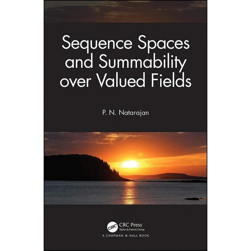 کتاب Sequence Spaces and Summability over Valued Fields اثر P. N. Natarajan انتشارات Chapman and Hall/CRC