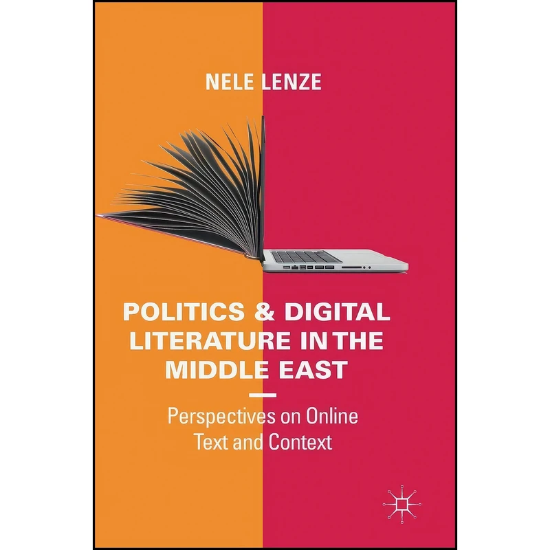 کتاب Politics and Digital Literature in the Middle East اثر Nele Lenze انتشارات Palgrave Macmillan