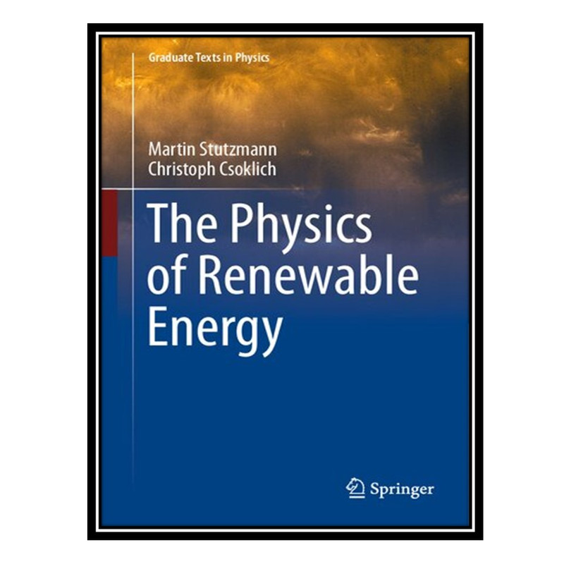 کتاب The Physics of Renewable Energy اثر Martin Stutzmann, Christoph Csoklich انتشارات مؤلفین طلایی