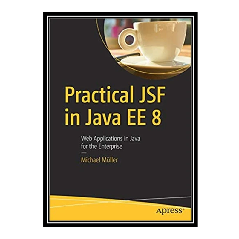 کتاب Practical JSF in Java EE 8 اثر Michael Müller انتشارات مؤلفین طلایی