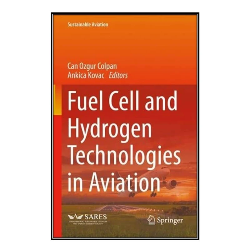  کتاب Fuel Cell and Hydrogen Technologies in Aviation اثر Can Ozgur Colpan and Ankica Kovač انتشارات مؤلفين طلايي