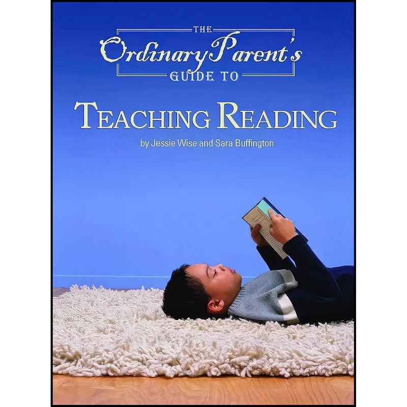کتاب The Ordinary Parent's Guide to Teaching Reading اثر Jessie Wise and Sara Buffington انتشارات The Well-Trained Mind Press