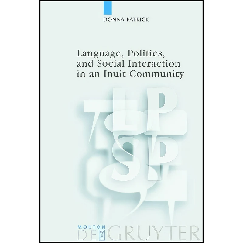 کتاب Language, Politics, and Social Interaction in an Inuit Community  اثر Donna Patrick انتشارات De Gruyter Mouton