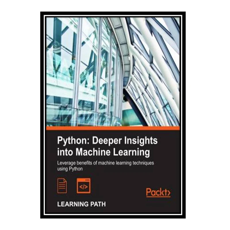 کتاب Python: Deeper Insights into Machine Learning: Leverage benefits of machine learning techniques using Python اثر جمعی از نویسندگان انتشارات مؤلفین طلایی