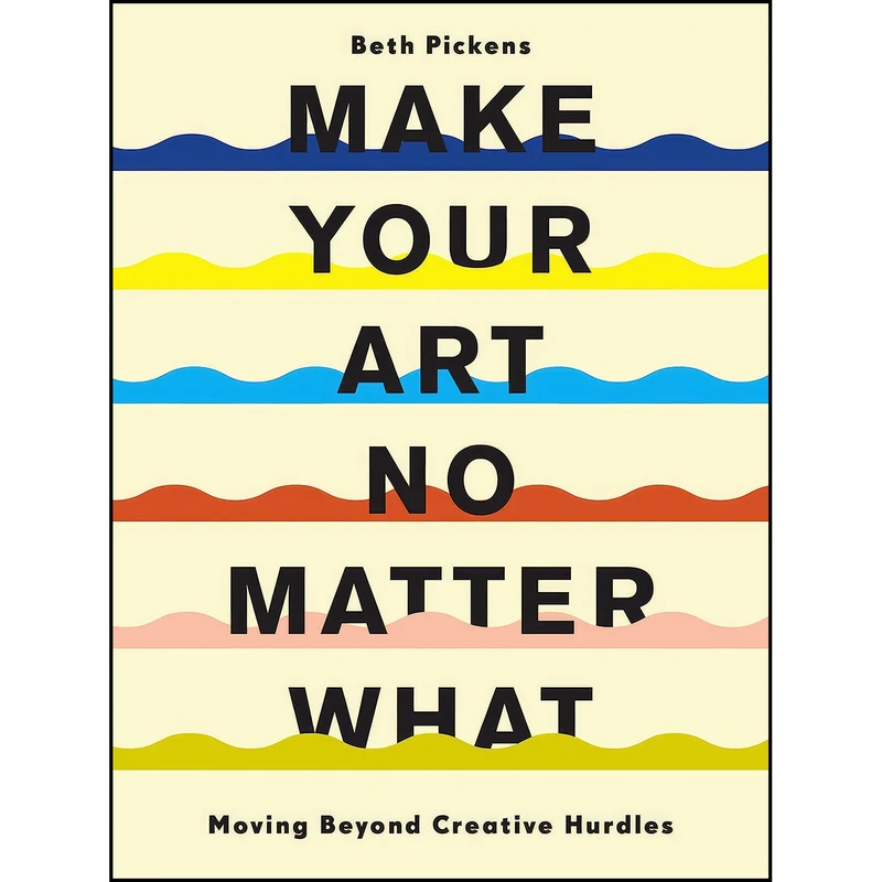 کتاب Make Your Art No Matter What اثر Beth Pickens انتشارات Chronicle Books