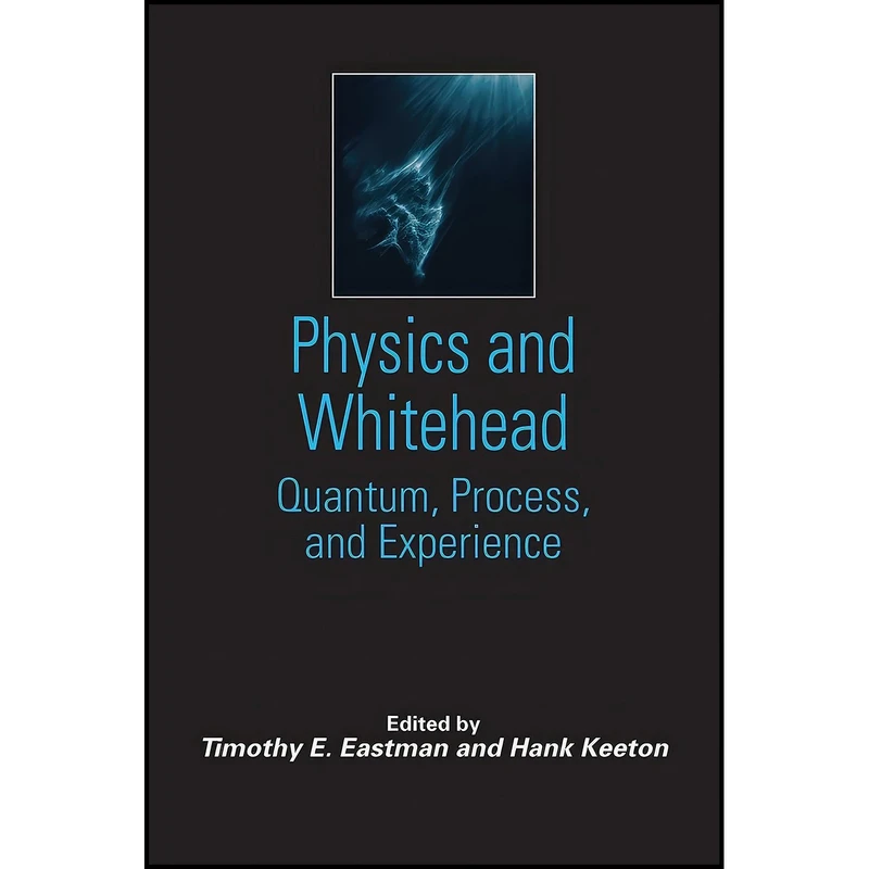 کتاب Physics and Whitehead اثر Timothy E. Eastman and Hank Keeton انتشارات State University of New York Press