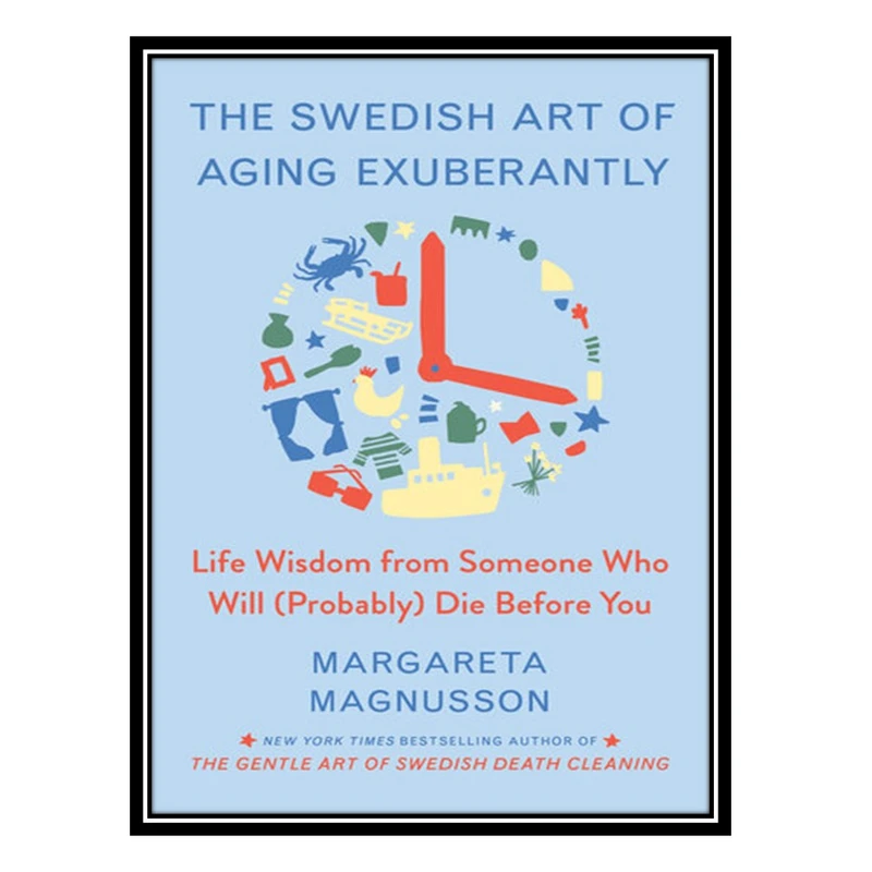 کتاب The Swedish Art of Aging Exuberantly: Life Wisdom from Someone Who Will (Probably) Die Before You اثر Margareta Magnusson انتشارات مؤلفین طلایی