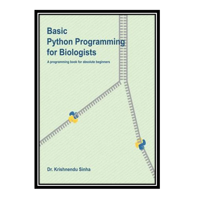 کتاب Basic Python Programming for Biologists اثر Dr. Krishnendu Sinha انتشارات مؤلفین طلایی