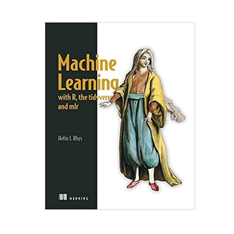 کتاب Machine Learning with R, the tidyverse, and mlr اثر Hefin I. Rhys انتشارات مؤلفین طلایی