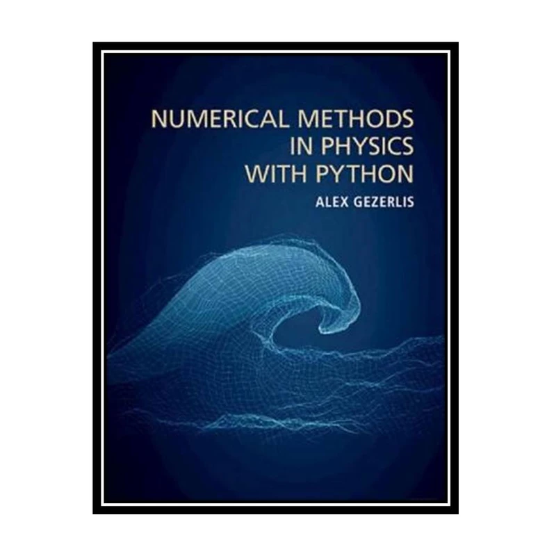 کتاب Numerical Methods in Physics with Python اثر Alex Gezerlis انتشارات مؤلفین طلایی