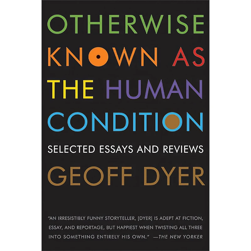 کتاب Otherwise Known as the Human Condition اثر Geoff Dyer انتشارات Graywolf Press