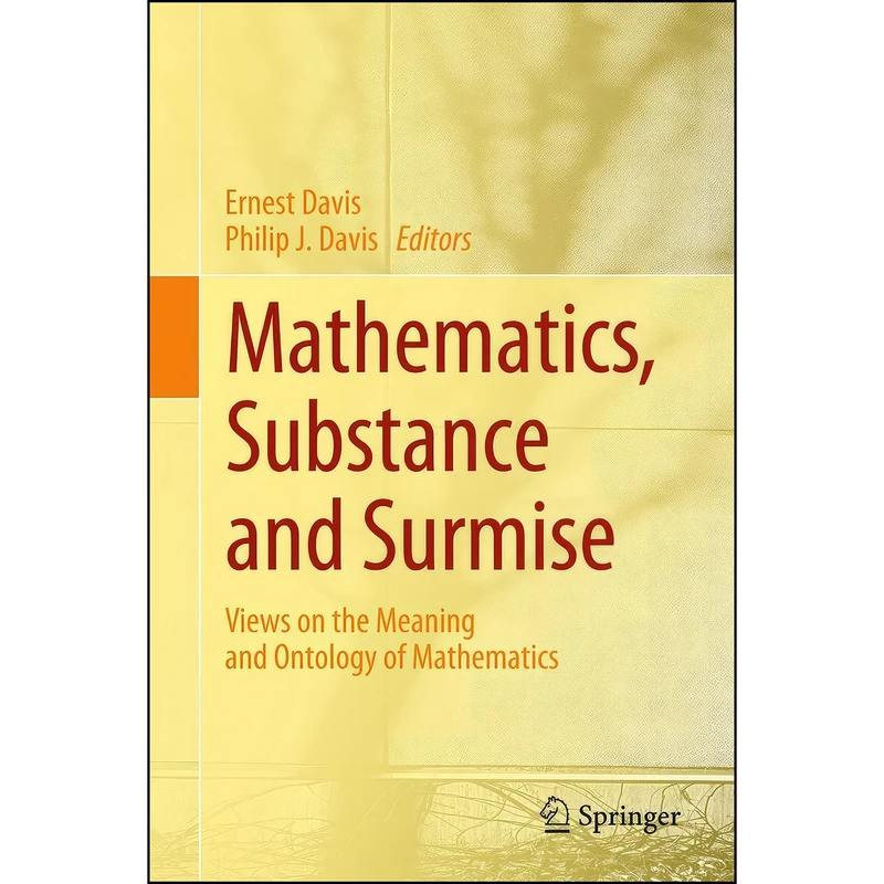 کتاب Mathematics, Substance and Surmise اثر Ernest Davis and Philip J. Davis انتشارات Springer