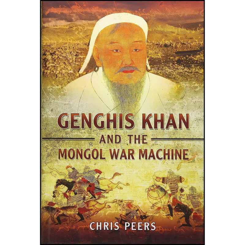 کتاب Genghis Khan and the Mongol War Machine اثر Chris Peers انتشارات Pen and Sword Military