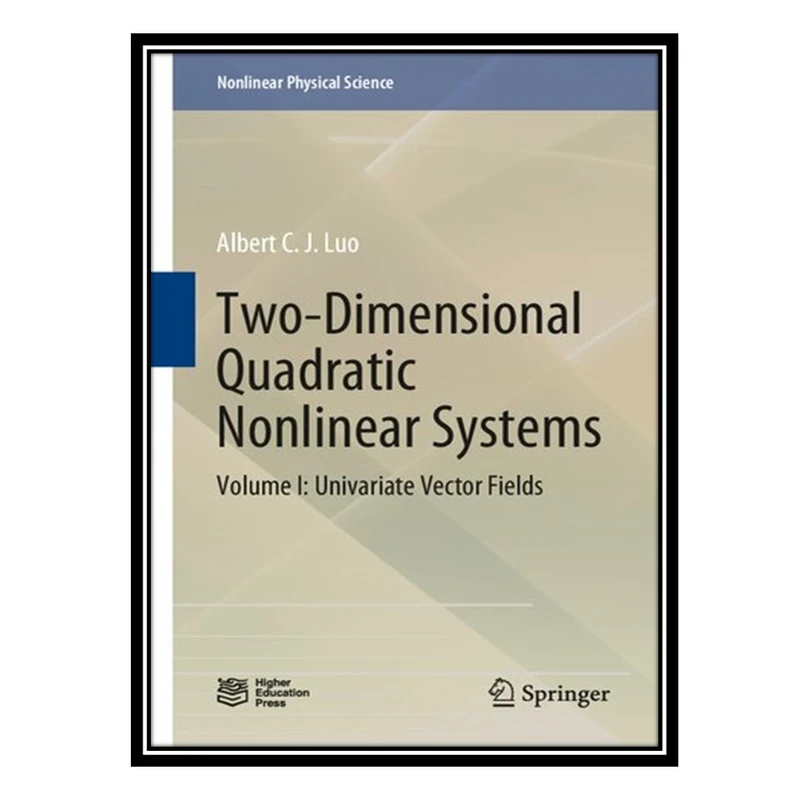 کتاب Two-Dimensional Quadratic Nonlinear Systems: Volume I: Univariate Vector Fields اثر Albert C. J. Luo انتشارات مؤلفین طلایی
