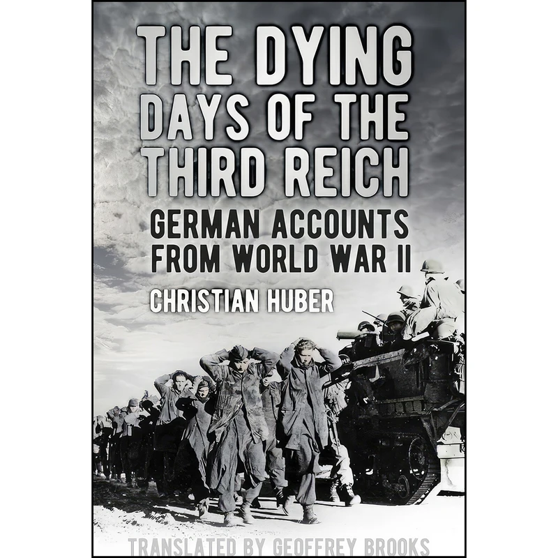 کتاب The Dying Days of the Third Reich اثر Christian Huber and Geoffrey Brooks انتشارات The History Press