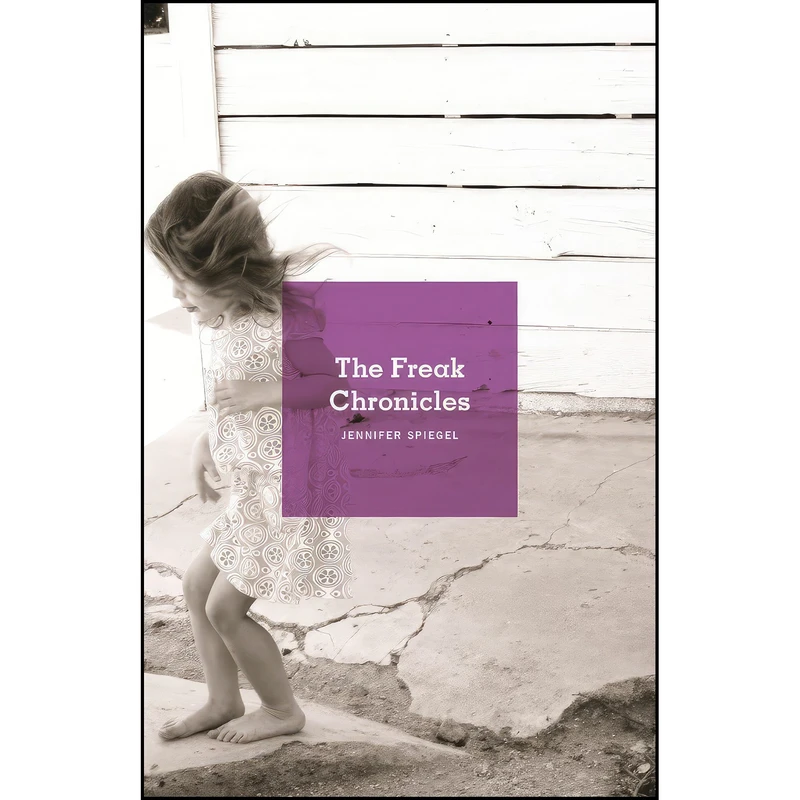 کتاب The Freak Chronicles اثر Jennifer Spiegel انتشارات Dzanc Books
