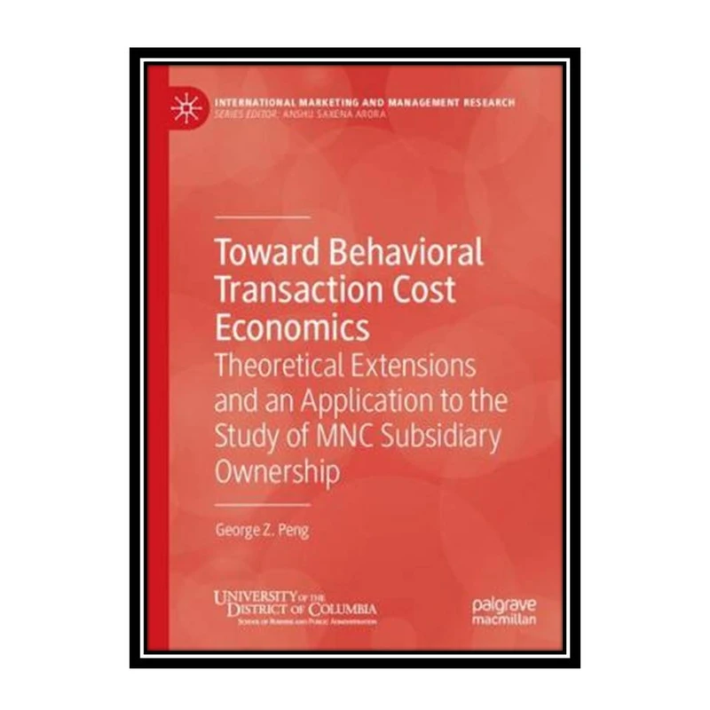 کتاب Toward Behavioral Transaction Cost Economics: Theoretical Extensions and an Application to the Study of MNC Subsidiary Ownership اثر George Z. Peng انتشارات مؤلفین طلایی