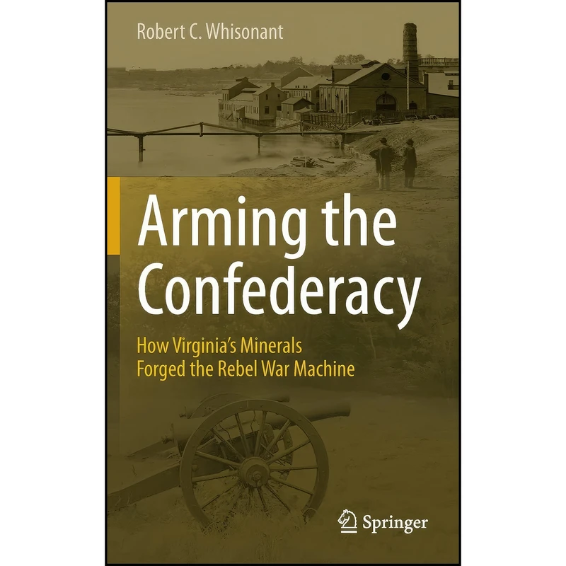 کتاب Arming the Confederacy اثر Robert C. Whisonant انتشارات Springer