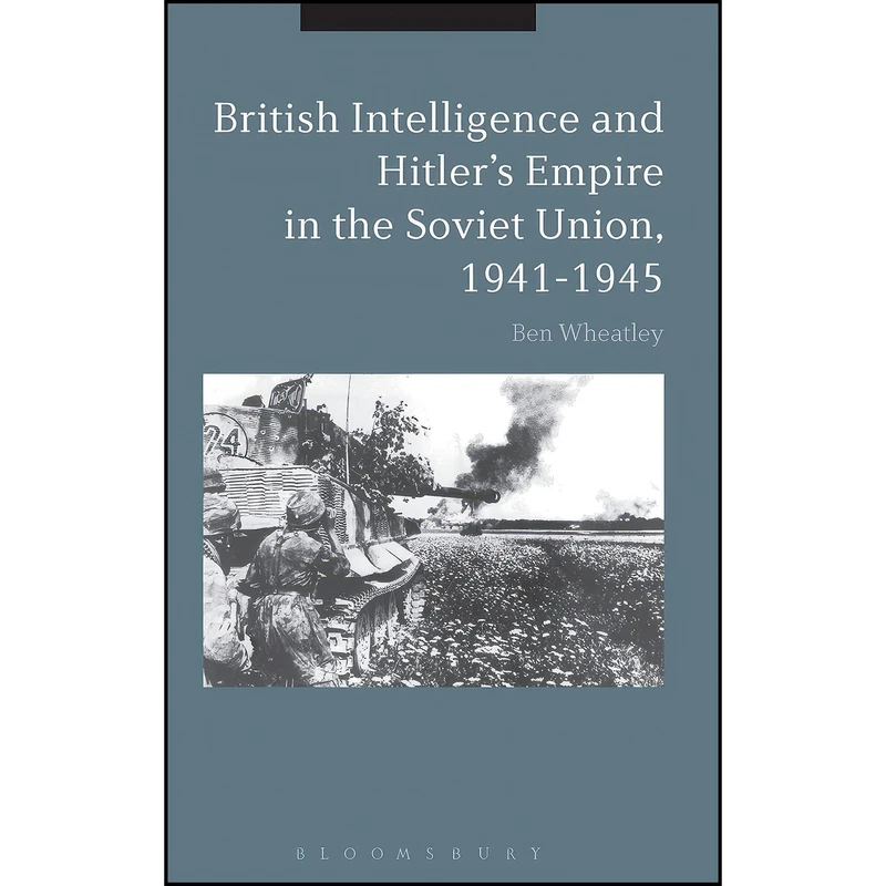 کتاب British Intelligence and Hitlers Empire in the Soviet Union, 1941-1945 اثر Ben Wheatley انتشارات Bloomsbury Academic