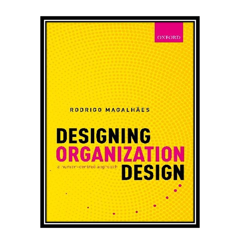 کتاب Designing Organization Design: A Human-Centred Approach اثر Rodrigo Magalhães انتشارات مؤلفین طلایی