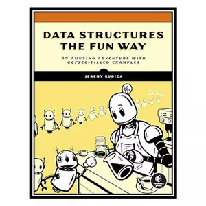 کتاب Data Structures the Fun Way From Binary Search to QuadTrees in 100 Cups of Coffee اثر Kubica, Jermy انتشارات مؤلفین طلایی