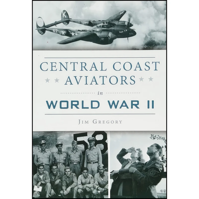 کتاب Central Coast Aviators in World War II  اثر Jim Gregory انتشارات The History Press