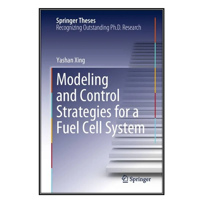  کتاب Modeling and Control Strategies for a Fuel Cell System اثر Yashan Xing انتشارات مؤلفين طلايي
