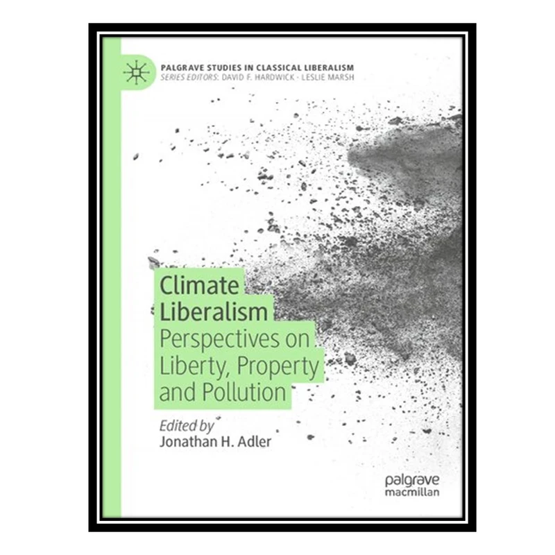 کتاب Climate Liberalism: Perspectives on Liberty, Property and Pollution اثر Jonathan H. Adler انتشارات مؤلفین طلایی