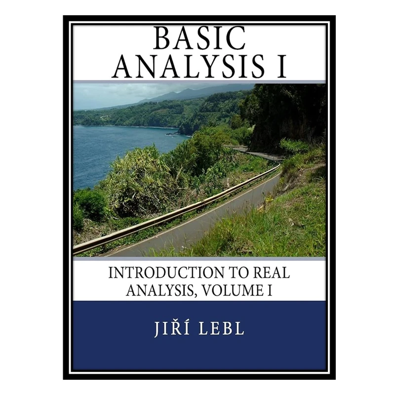 کتاب Basic Analysis I: Introduction to Real Analysis, Volume I اثر Jirí Lebl انتشارات مؤلفین طلایی