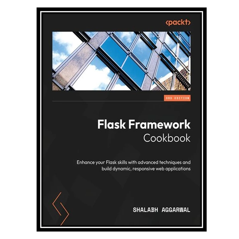 کتاب Flask Framework Cookbook: Enhance your Flask skills with advanced techniques and build dynamic, 3rd Edition اثر Shalabh Aggarwal انتشارات مؤلفین طلایی