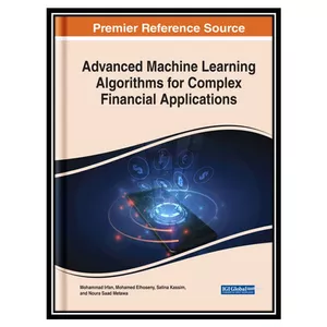 کتاب Advanced Machine Learning Algorithms for Complex Financial Applications اثر Irfan Mohammad انتشارات مؤلفین طلایی