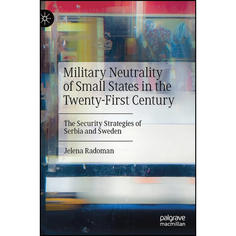 کتاب Military Neutrality of Small States in the Twenty-First Century اثر Jelena Radoman انتشارات Palgrave Macmillan
