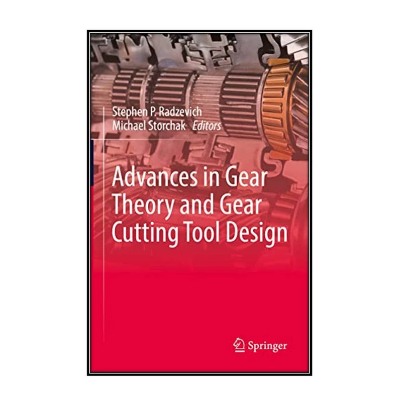 کتاب Advances in Gear Theory and Gear Cutting Tool Design اثر Stephen P. Radzevich and Michael Storchak انتشارات مؤلفين طلايي