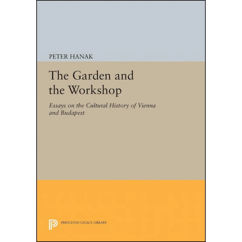 کتاب The Garden and the Workshop  اثر Peter Hanak انتشارات Princeton University Press