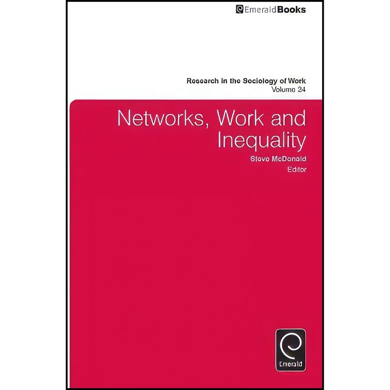 کتاب Networks, Work, and Inequality  اثر Steve McDonald انتشارات Emerald Publishing Limited