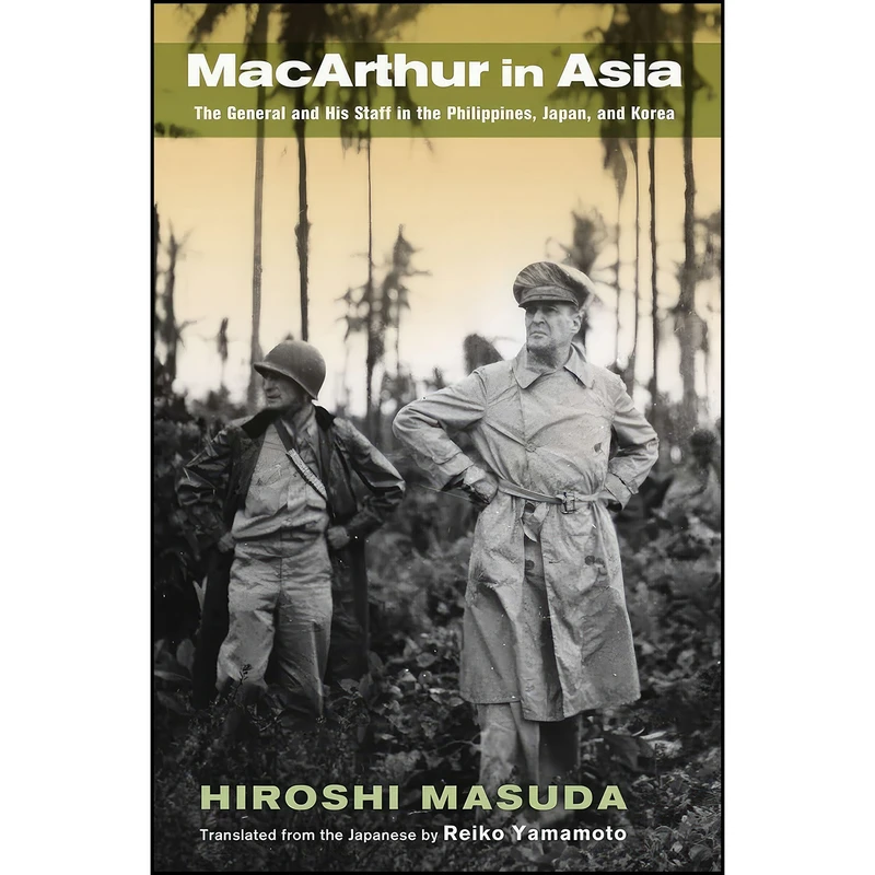 کتاب MacArthur in Asia اثر Hiroshi Masuda and Reiko Yamamoto انتشارات Cornell University Press