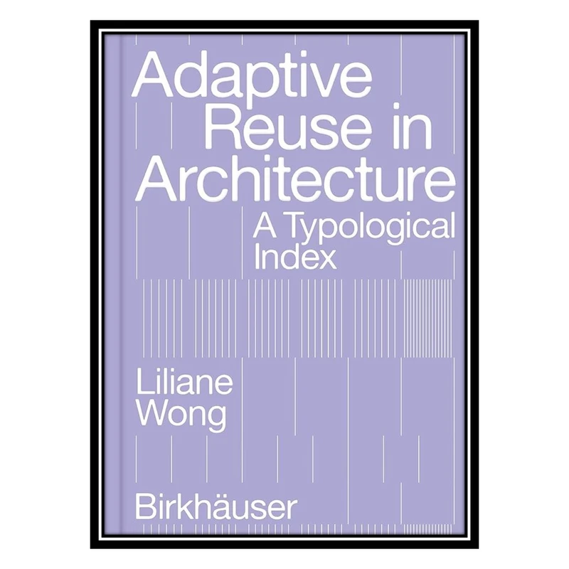 کتاب Adaptive Reuse in Architecture: A Typological Index اثر Liliane Wong انتشارات مؤلفین طلایی