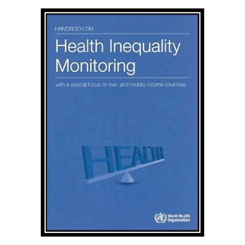 کتاب Handbook on Health Inequality Monitoring: With a Special Focus on Low- and Middle-income Countries اثر World Health Organization انتشارات مؤلفین طلایی