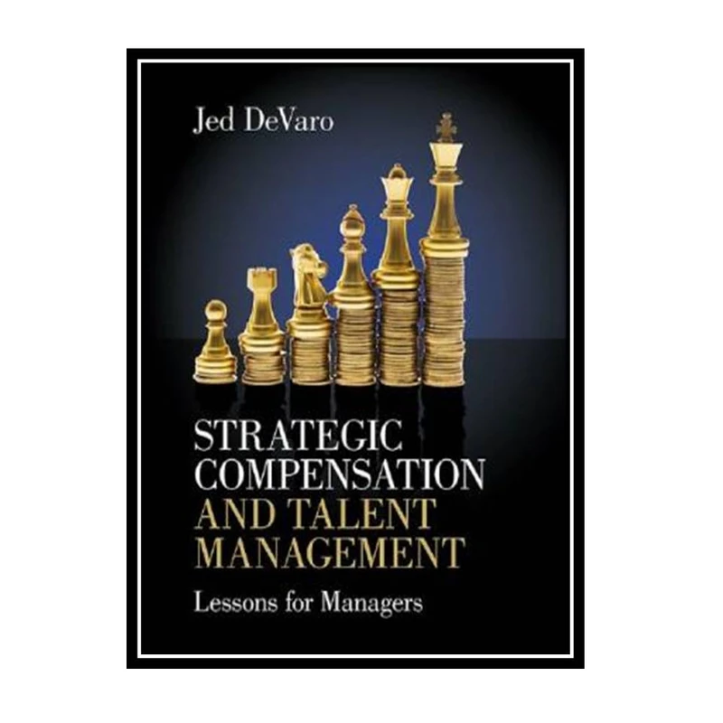 کتاب Strategic Compensation and Talent Management: Lessons for Managers اثر Jed DeVaro انتشارات مؤلفین طلایی