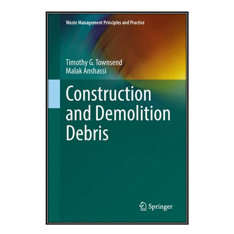  کتاب Construction and Demolition Debris اثر Timothy G. Townsend and Malak Anshassi انتشارات مؤلفين طلايي
