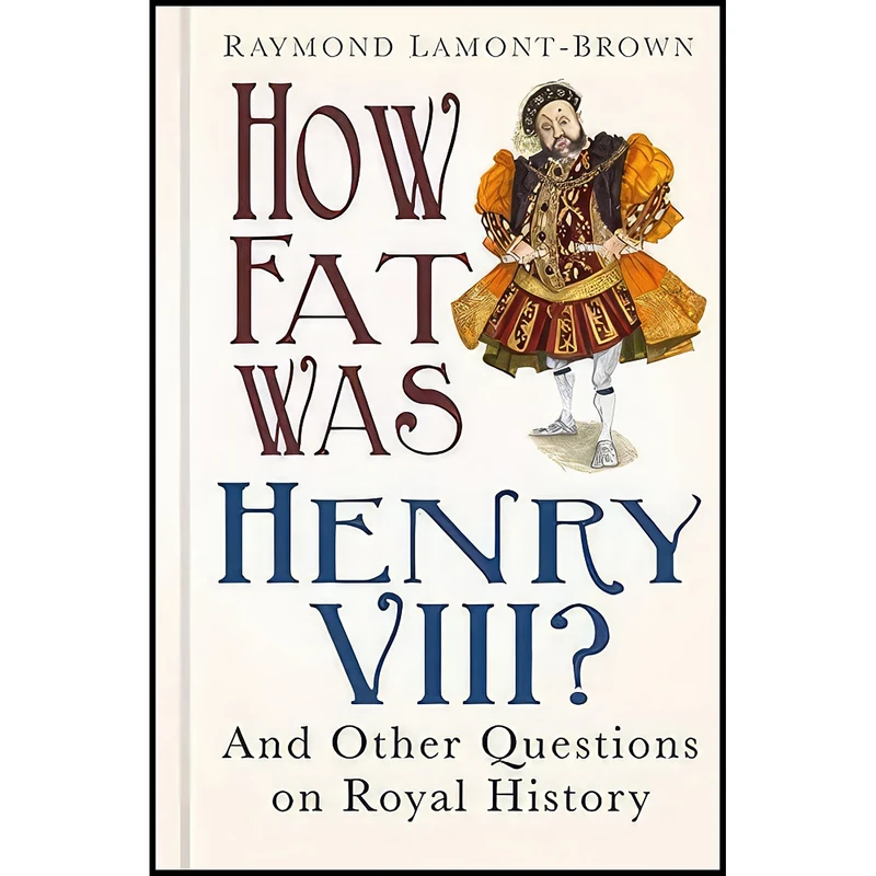 کتاب How Fat Was Henry VIII? اثر Raymond Lamont-Brown انتشارات The History Press
