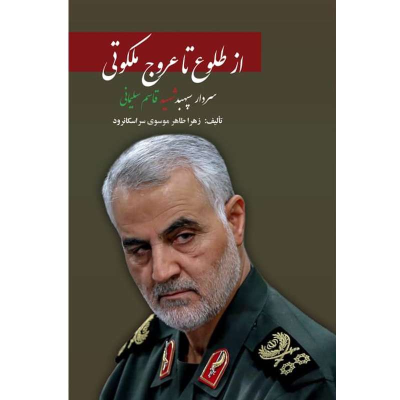 کتاب از طلوع تا عروج ملکوتی (سردار سپهبد شهید قاسم سلیمانی) اثر زهرا طاهر موسوی سراسکانرود انتشارات آلتین