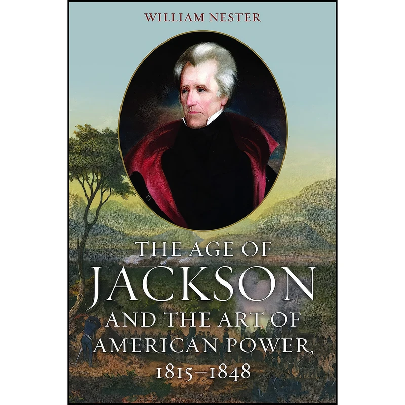 کتاب The Age of Jackson and the Art of American Power, 1815-1848 اثر William R. Nester انتشارات POTOMAC BOOKS