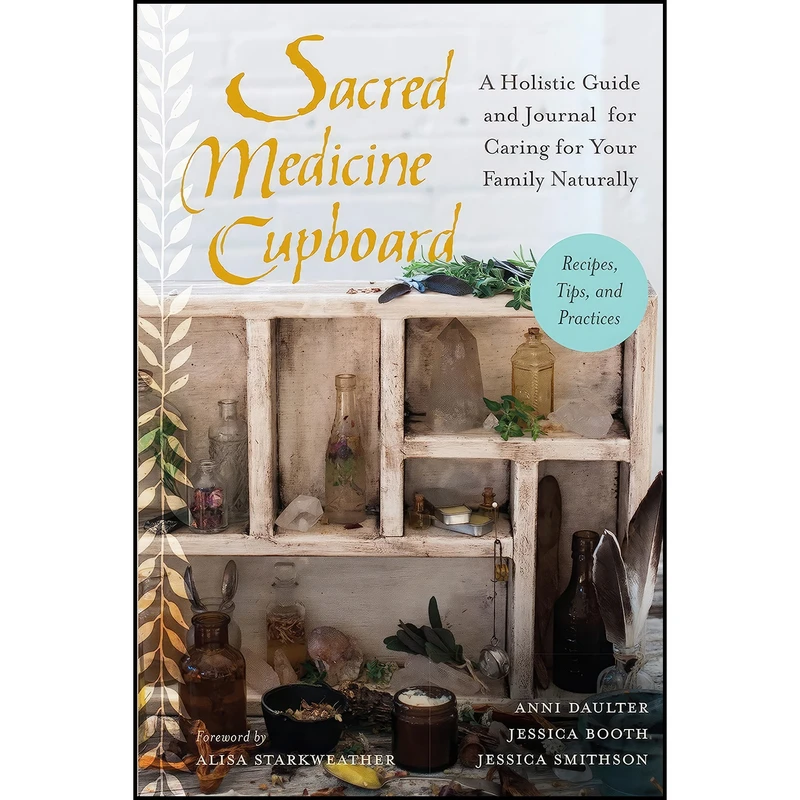 کتاب Sacred Medicine Cupboard اثر Anni Daulter and Jessica Booth and Jessica Smithson انتشارات North Atlantic Books