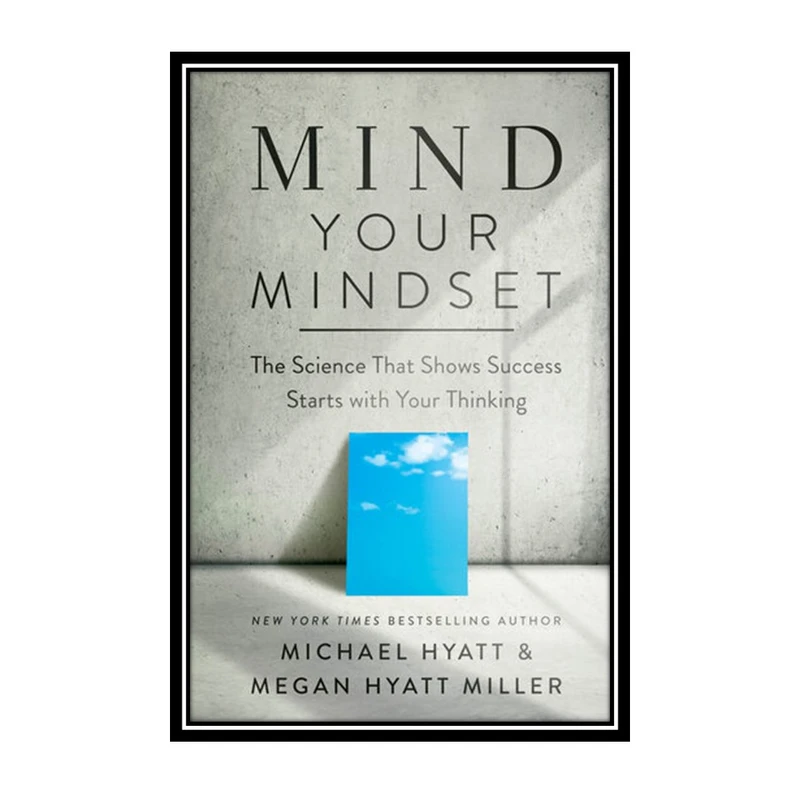 کتاب Mind Your Mindset  اثر Michael Hyatt and Megan Hyatt Miller انتشارات مؤلفین طلایی