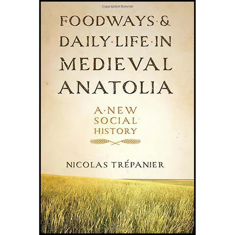 کتاب Foodways and Daily Life in Medieval Anatolia اثر Nicolas Trepanier انتشارات University of Texas Press