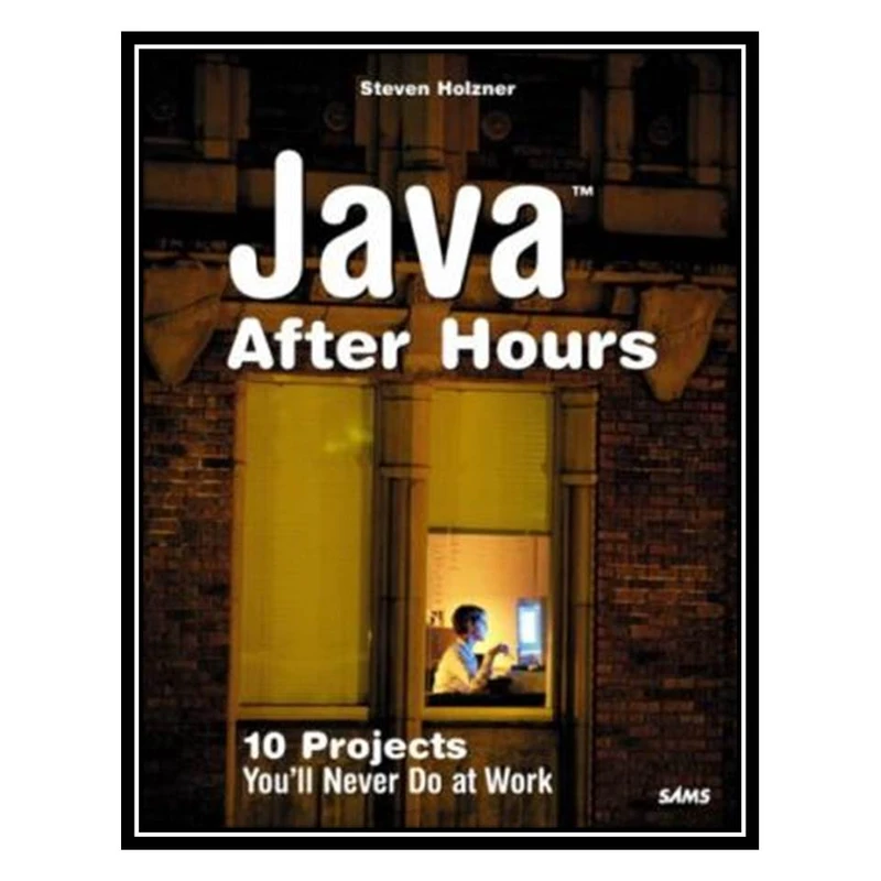 کتاب Java After Hours: 10 Projects You ll Never Do at Work اثر Steven Holzner انتشارات مؤلفین طلایی