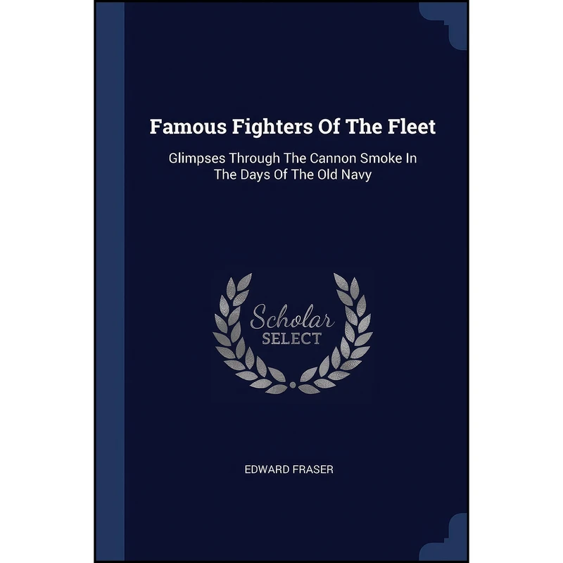 کتاب Famous Fighters Of The Fleet اثر Edward Fraser انتشارات Sagwan Press