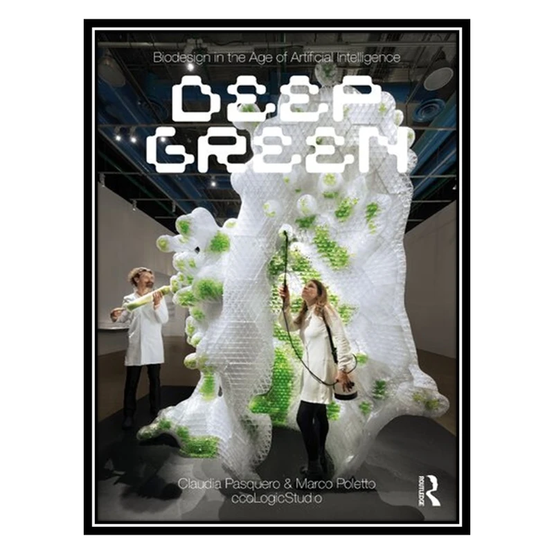 کتاب Biodesign in the Age of Artificial Intelligence: Deep Green اثر Claudia Pasquero AND Marco Poletto انتشارات مؤلفین طلایی