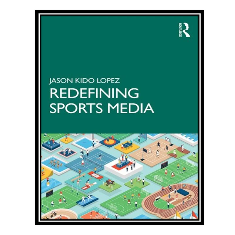 کتاب Redefining Sports Media اثر Jason Kido Lopez انتشارات مؤلفین طلایی